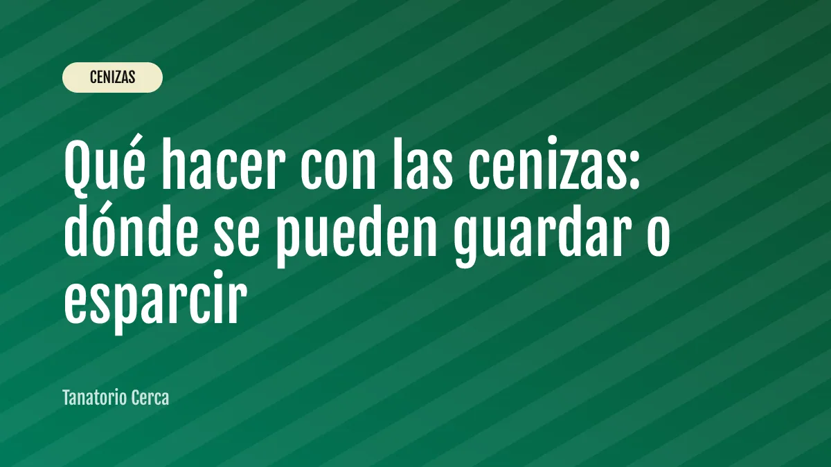 Qué hacer con las cenizas: dónde se pueden guardar o esparcir